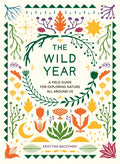 The Wild Year: A Field Guide for Exploring Nature All Around Us - Paperback