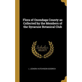 Flora of Onondaga County as Collected by the Members of the Syracuse Botanical Club - Hardcover