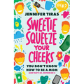 Sweetie...Squeeze Your Cheeks!: You Don't Know How to Be a Mom (and That's Ok, Neither Did I) - Paperback