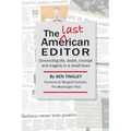 The Last American Editor: Chronicling Life, Death, Triumph, and Tragedy in a Small Town - Paperback
