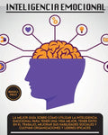 Inteligencia Emotional: La mejor guía sobre cómo utilizar la inteligencia emocional para tener una vida mejor, tener éxito en el trabajo, mejo - Paperback