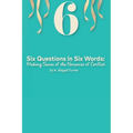 Six Questions in Six Words: Making Sense of the Nonsense of Conflict - Paperback