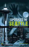 Spooked in Seattle: A Haunted Handbook - Hardcover