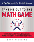 Take Me Out to the Math Game: Home Run Activities, Big League Word Problems and Hard Ball Quizzes--A Fun Workbook for 4-6th Graders - Paperback