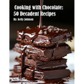 Cooking with Chocolate: 50 Decadent Recipes - Paperback