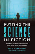 Putting the Science in Fiction: Expert Advice for Writing with Authenticity in Science Fiction, Fantasy, & Other Genres - Paperback
