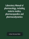 Laboratory manual of pharmacology, including materia medica, pharmacopaedics and pharmacodynamics - Hardcover