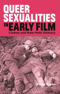 Queer Sexualities in Early Film: Cinema and Male-Male Intimacy - Paperback