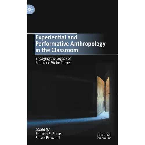 Experiential and Performative Anthropology in the Classroom: Engaging the Legacy of Edith and Victor Turner - Hardcover