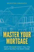 Master Your Mortgage: What the Bank Won't Tell You About Buying the Right Home - Paperback