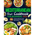 Mediterranean Diet Cookbook for Beginners: 2000 Days of Deliciously Healthy Eating, Cooking, Meal Plans, and Pro Tips for Effortless Weight Management - Paperback