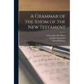 A Grammar of the Idiom of the New Testament - Paperback