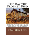 The Day the Prophet Died: An Hour-by-hour description of the day of the martyrdom and the events afterward - Paperback