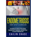Endometriosis Diet and Cookbook: Everything You Need to Know About Endometriosis, Treatments, and Diet Plans to Lead a Productive Life - Paperback