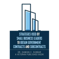 Strategies Used by Small Business Leaders to Obtain Government Contracts and Subcontracts - Paperback