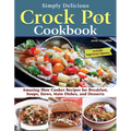 Simply Delicious Crock Pot Cookbook: Amazing Slow Cooker Recipes for Breakfast, Soups, Stews, Main Dishes, and Desserts--Includes Vegetarian Options - Paperback