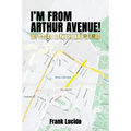 I'm From Arthur Avenue!: My Bronx Boyhood and Beyond - Paperback