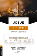 Josué: Las Doce Claves Para Un Liderazgo Estratégico Y Sobresaliente - Paperback