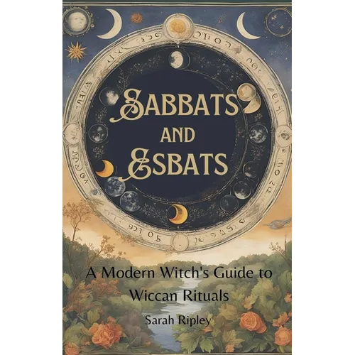 Sabbats and Esbats: A Modern Witch's Guide to Wiccan Rituals for every Season of the Year - Paperback