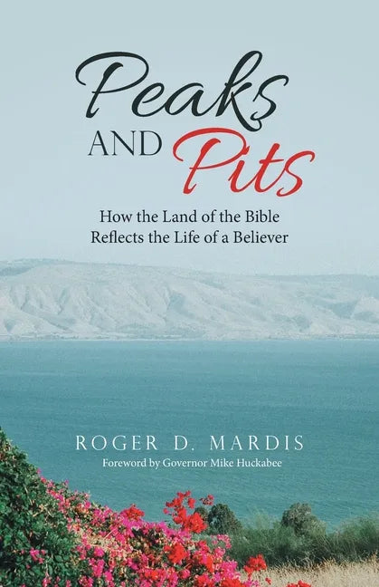 Peaks and Pits: How the Land of the Bible Reflects the Life of a Believer - Paperback