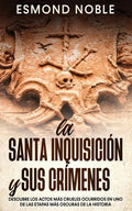 La Santa Inquisición y sus Crímenes: Descubre los Actos más Crueles Ocurridos en uno de las Etapas más Oscuras de la Historia - Paperback