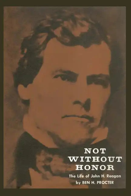 Not Without Honor: The Life of John H. Reagan - Paperback