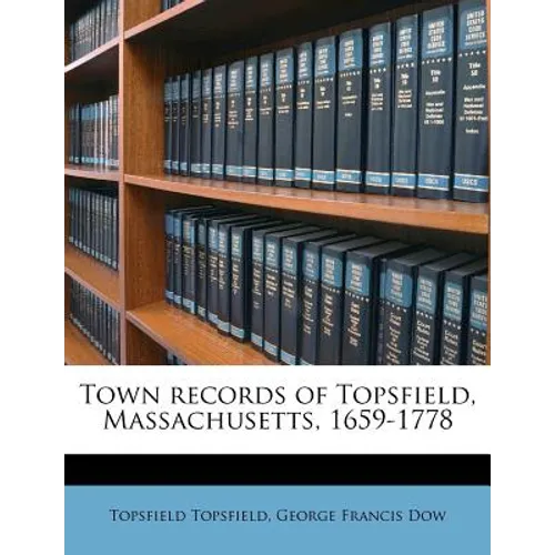 Town Records of Topsfield, Massachusetts, 1659-1778 Volume 1 - Paperback