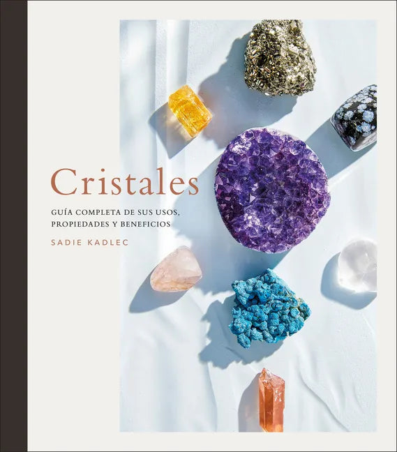 Cristales (Crystals): Guía Completa de Sus Usos, Propiedades Y Beneficios - Hardcover