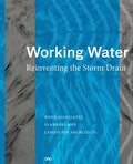 Working Water: Reinventing the Storm Drain - Hardcover