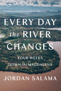Every Day the River Changes: Four Weeks Down the Magdalena - Paperback