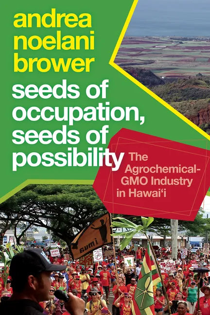 Seeds of Occupation, Seeds of Possibility: The Agrochemical-Gmo Industry in Hawai'i - Paperback