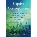 Captive Cosmopolitans: Black Mariners and the World of South Atlantic Slavery - Hardcover