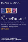 The Brand Promise: How Ketel One, Costco, Make-A-Wish, Tourism Vancouver, and Other Leading Brands Make and Keep the Promise That Guarantees Success - Hardcover