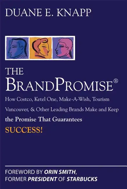 The Brand Promise: How Ketel One, Costco, Make-A-Wish, Tourism Vancouver, and Other Leading Brands Make and Keep the Promise That Guarantees Success - Hardcover
