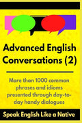 Advanced English Conversations (2): Speak English Like a Native: More than 1000 common phrases and idioms presented through day-to-day handy dialogues - Paperback