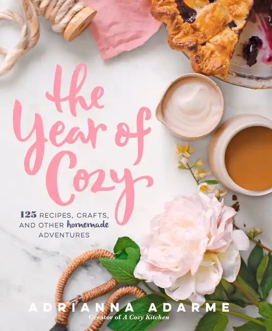 The Year of Cozy: 125 Recipes, Crafts, and Other Homemade Adventures - Hardcover