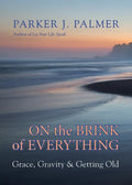 On the Brink of Everything: Grace, Gravity, and Getting Old - Hardcover