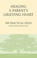 Healing a Parent's Grieving Heart: 100 Practical Ideas After Your Child Dies - Paperback