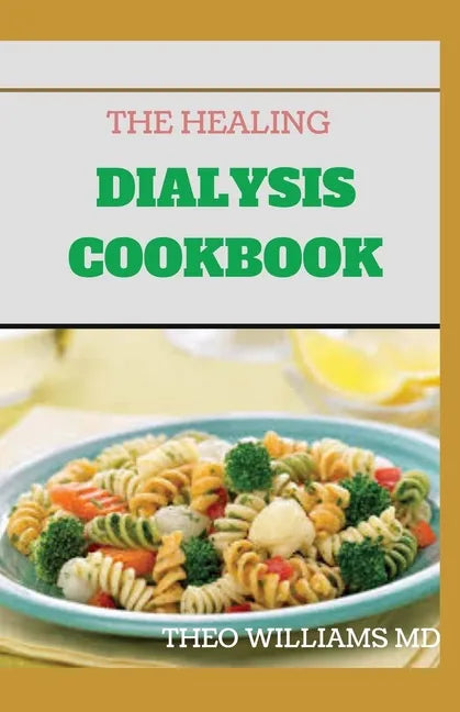 The Healing Dialysis Cookbook: The Complete Dialysis Diet Guide with Meal Plan to Manage Chronic Kidney Disease - Paperback
