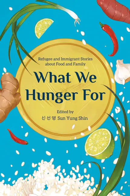 What We Hunger for: Refugee and Immigrant Stories about Food and Family - Paperback