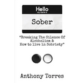 Hello my name is Sober "Breaking The Silence of Alcoholism & How to live in Sobriety" - Paperback