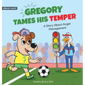 Gregory Tames His Temper: A Story About Anger Management for Kids - How a Little Dog Learned to Control His Anger and Achieved His Dreams in Spo - Hardcover