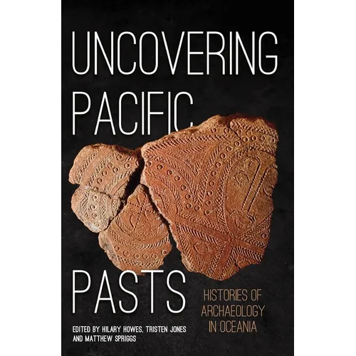 Uncovering Pacific Pasts: Histories of Archaeology in Oceania - Paperback