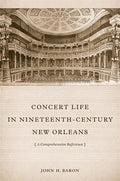 Concert Life in Nineteenth-Century New Orleans: A Comprehensive Reference - Hardcover