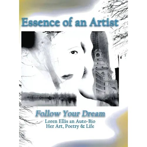 Essence of an Artist: Follow Your Dream: Follow Your Dream: Loren Ellis an Auto-Bio Her Art, Poetry & Life - Hardcover