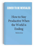 How to Stay Productive When the World Is Ending: Productivity, Burnout, and Why Everyone Needs to Relax More Except You - Paperback