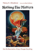 Nothing Else Matters: How the Resurrection of Jesus Changes Everything - Paperback