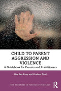Child to Parent Aggression and Violence: A Guidebook for Parents and Practitioners - Paperback