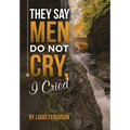 They Say Men Do Not Cry, I Cried - Hardcover