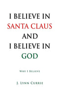 I Believe in Santa Claus and I Believe in God: Why I Believe - Paperback